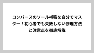 コンバースのソール補強を自分でマスター！初心者でも失敗しない修理方法と注意点を徹底解説