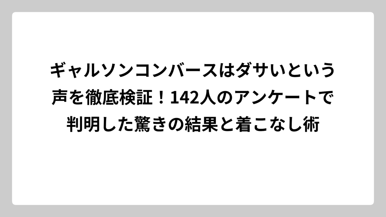 ギャルソンコンバースはダサいという声を徹底検証！142人のアンケートで判明した驚きの結果と着こなし術