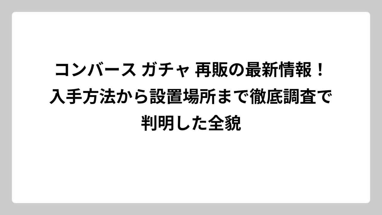 コンバース ガチャ 再販の最新情報！入手方法から設置場所まで徹底調査で判明した全貌