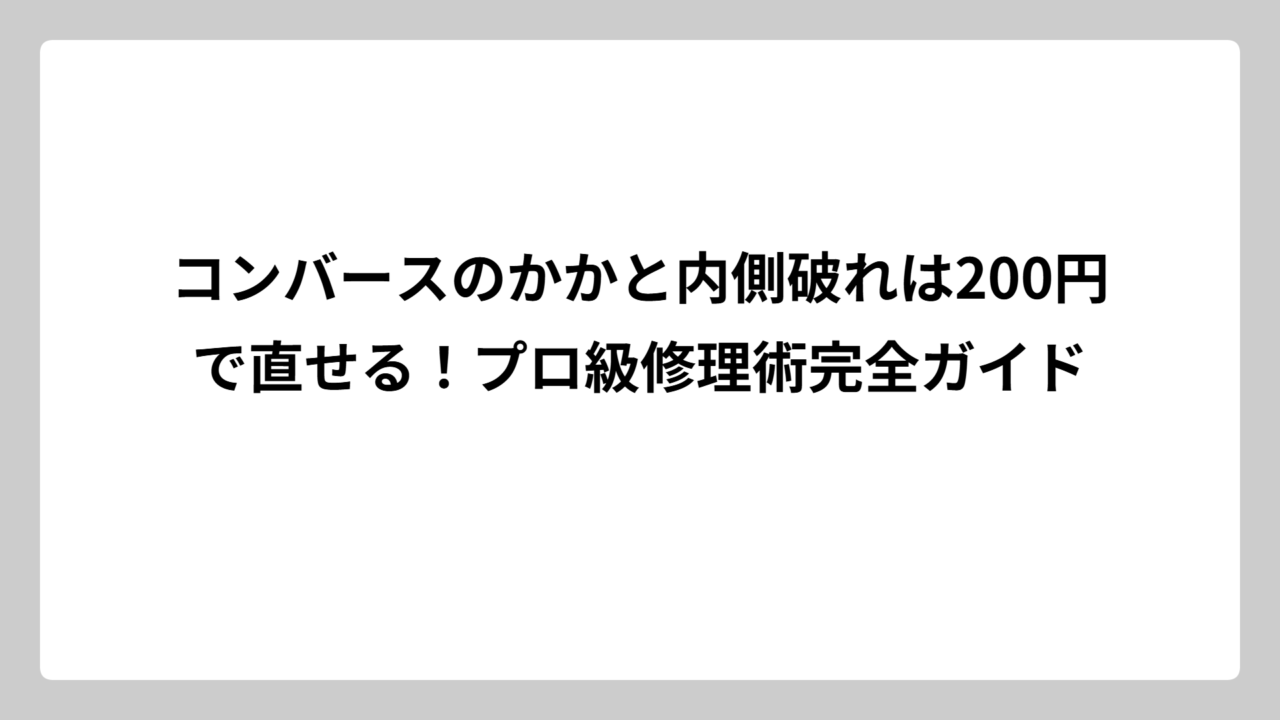 コンバースのかかと内側破れは200円で直せる！プロ級修理術完全ガイド