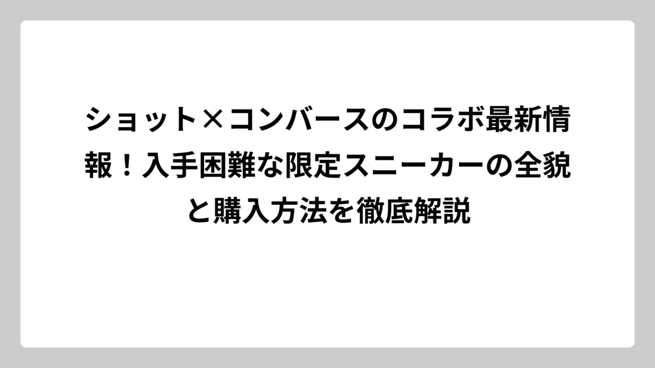 ショット×コンバースのコラボ最新情報！入手困難な限定スニーカーの全貌と購入方法を徹底解説