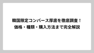 韓国限定コンバース厚底を徹底調査！価格・種類・購入方法まで完全解説