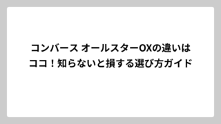 コンバース オールスターOXの違いはココ！知らないと損する選び方ガイド