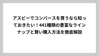 アスビーでコンバースを買うなら知っておきたい！441種類の豊富なラインナップと賢い購入方法を徹底解説