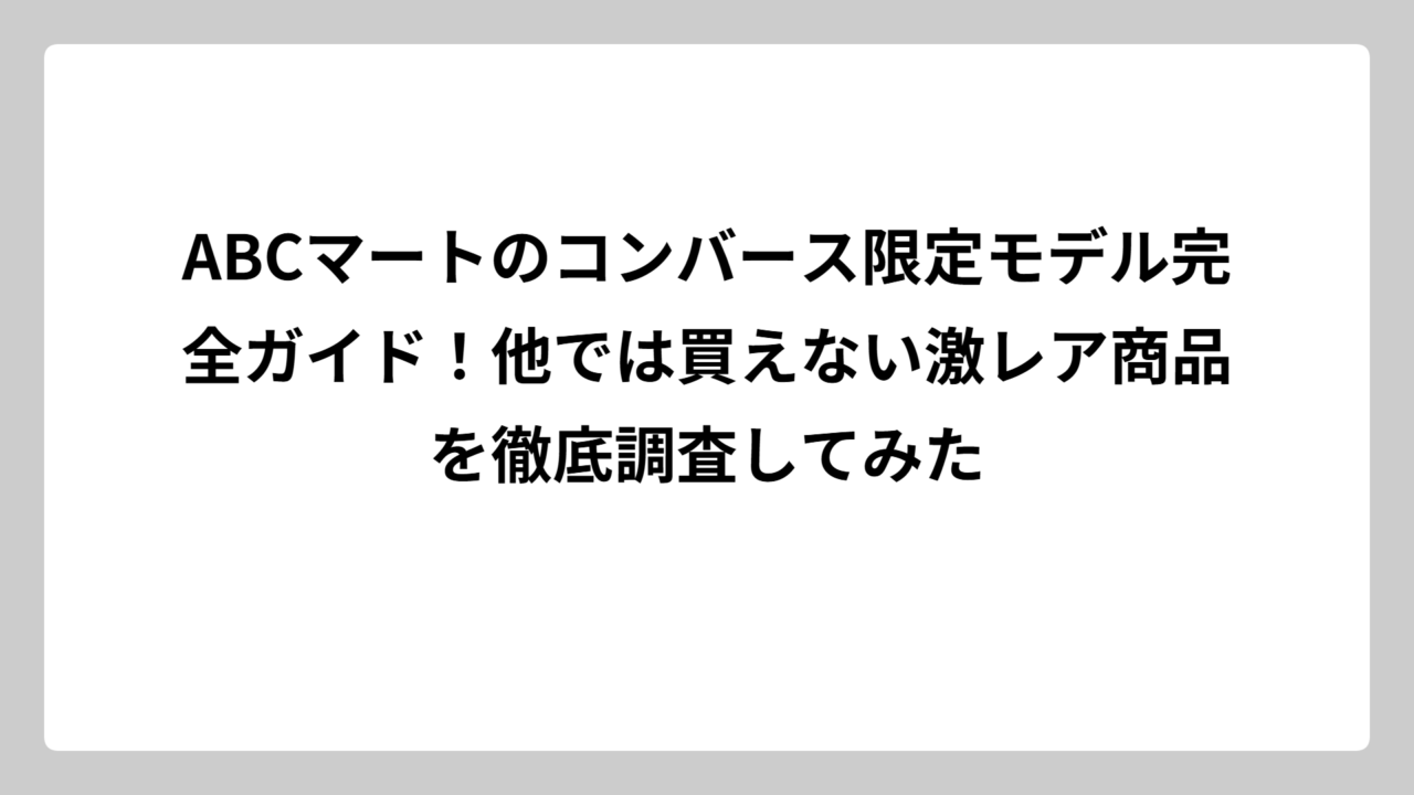ABCマートのコンバース限定モデル完全ガイド！他では買えない激レア商品を徹底調査してみた