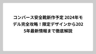 コンバース安全靴新作予定 2024年モデル完全攻略！限定デザインから2025年最新情報まで徹底解説