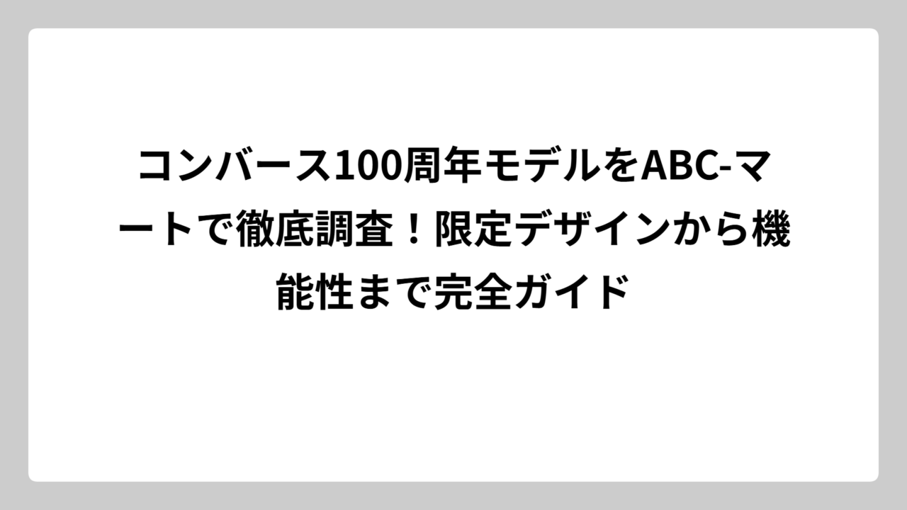 コンバース100周年モデルをABC-マートで徹底調査！限定デザインから機能性まで完全ガイド