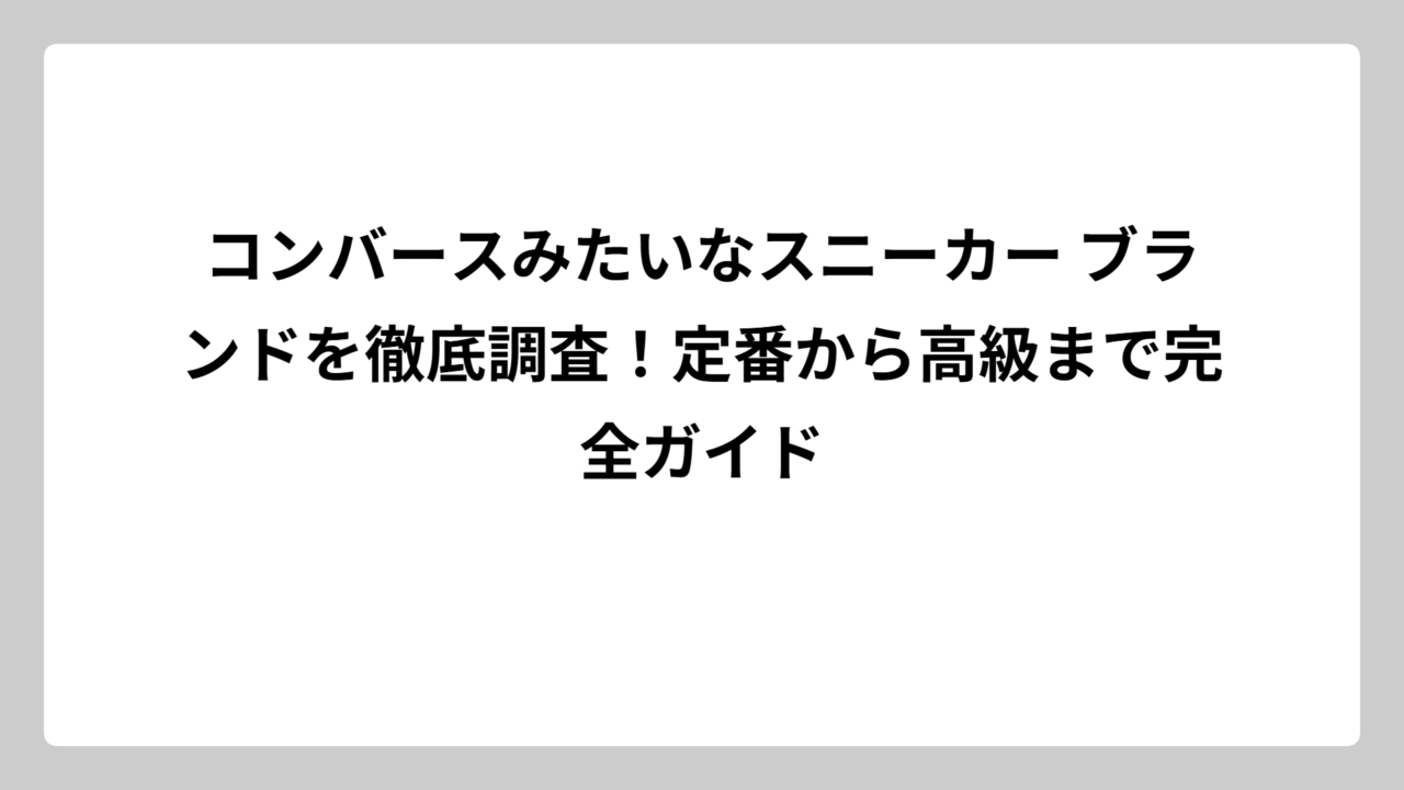 コンバースみたいなスニーカー ブランドを徹底調査！定番から高級まで完全ガイド