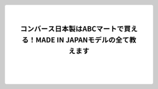 コンバース日本製はABCマートで買える！MADE IN JAPANモデルの全て教えます
