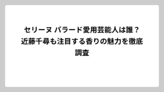 セリーヌ パラード愛用芸能人は誰？近藤千尋も注目する香りの魅力を徹底調査