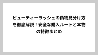 ビューティーラッシュの偽物見分け方を徹底解説！安全な購入ルートと本物の特徴まとめ