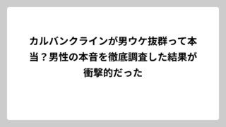 カルバンクラインが男ウケ抜群って本当？男性の本音を徹底調査した結果が衝撃的だった