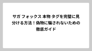 サガ フォックス 本物 タグを完璧に見分ける方法！偽物に騙されないための徹底ガイド
