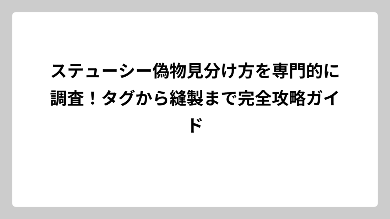 ステューシー偽物見分け方を専門的に調査！タグから縫製まで完全攻略ガイド