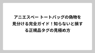 アニエスベー トートバッグの偽物を見分ける完全ガイド！知らないと損する正規品タグの見極め方