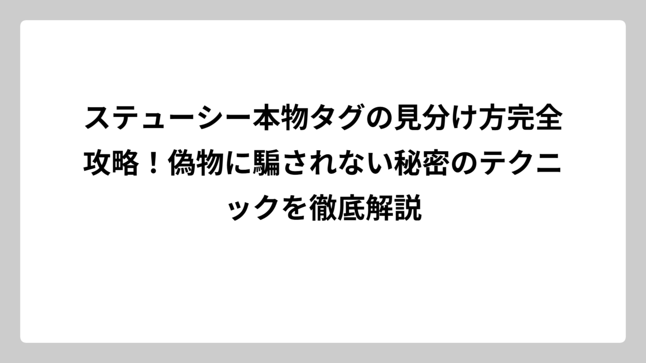 ステューシー本物タグの見分け方完全攻略！偽物に騙されない秘密のテクニックを徹底解説