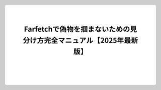 Farfetchで偽物を掴まないための見分け方完全マニュアル【2025年最新版】