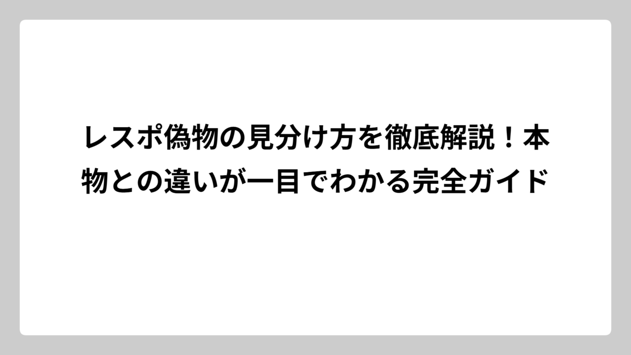 レスポ偽物の見分け方を徹底解説！本物との違いが一目でわかる完全ガイド