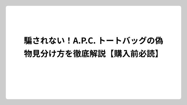 騙されない！A.P.C. トートバッグの偽物見分け方を徹底解説【購入前必読】