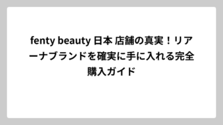 fenty beauty 日本 店舗の真実！リアーナブランドを確実に手に入れる完全購入ガイド