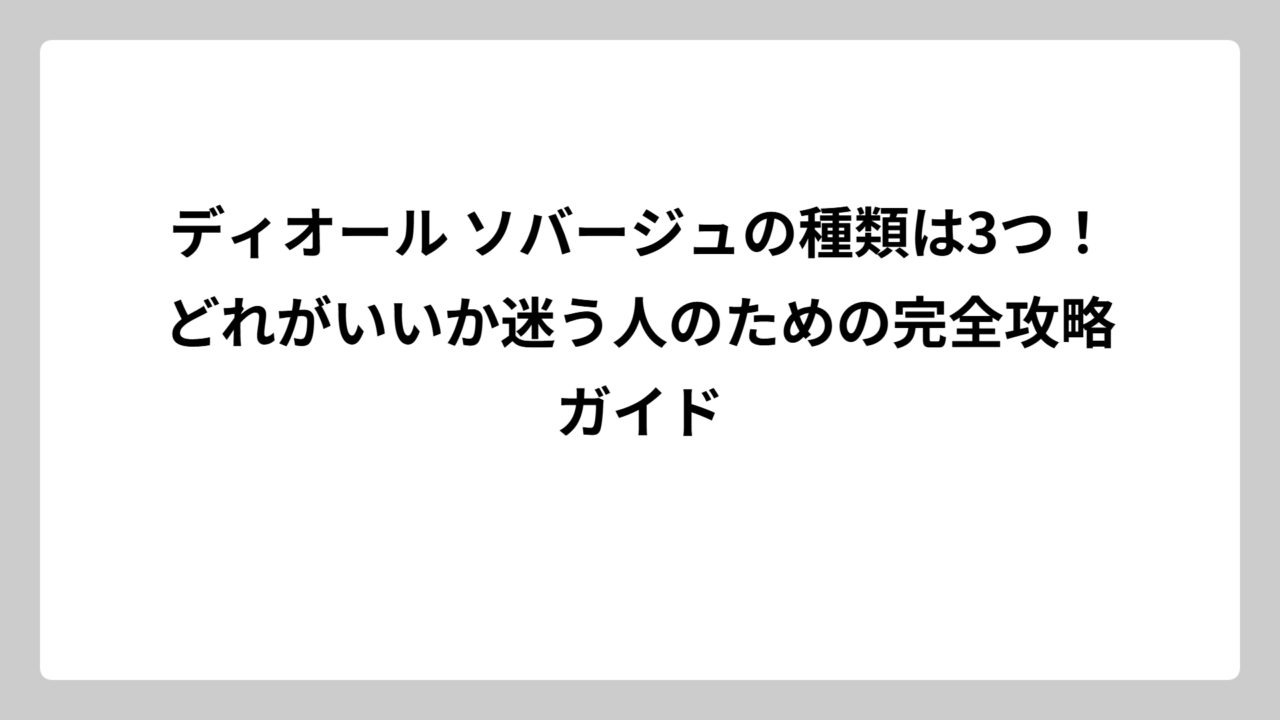 ディオール ソバージュの種類は3つ！どれがいいか迷う人のための完全攻略ガイド