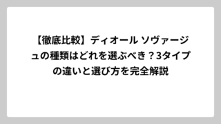 【徹底比較】ディオール ソヴァージュの種類はどれを選ぶべき？3タイプの違いと選び方を完全解説