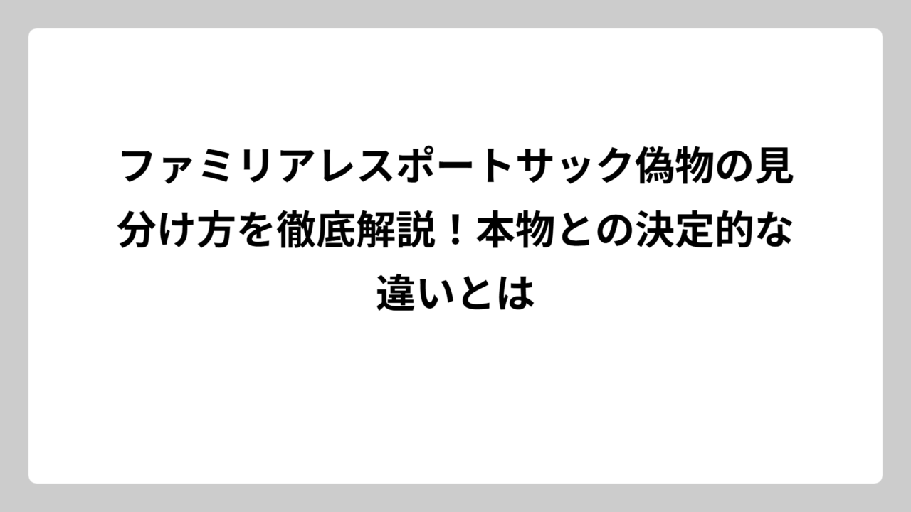 ファミリアレスポートサック偽物の見分け方を徹底解説！本物との決定的な違いとは