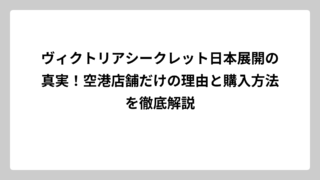 ヴィクトリアシークレット日本展開の真実！空港店舗だけの理由と購入方法を徹底解説