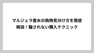 マルジェラ香水の偽物見分け方を徹底解説！騙されない購入テクニック
