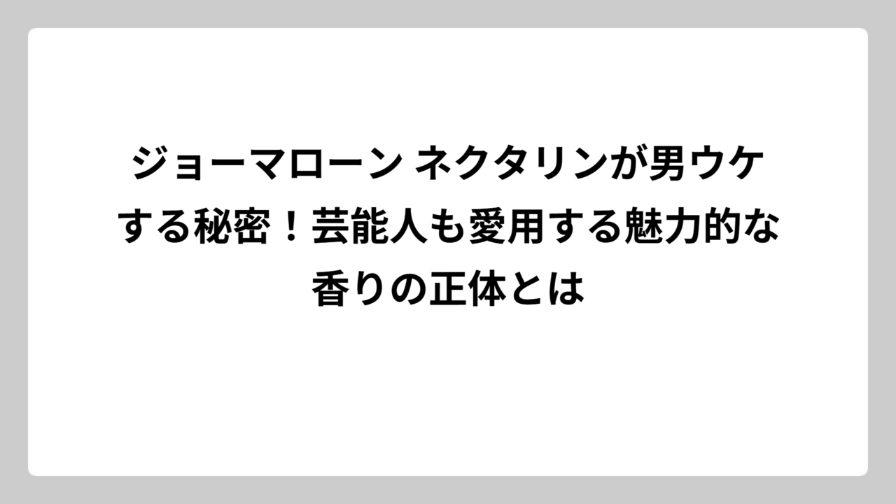 ジョーマローン ネクタリンが男ウケする秘密！芸能人も愛用する魅力的な香りの正体とは