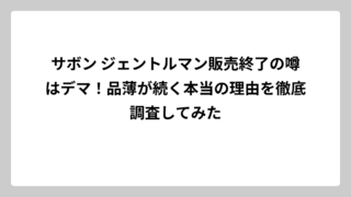 サボン ジェントルマン販売終了の噂はデマ！品薄が続く本当の理由を徹底調査してみた