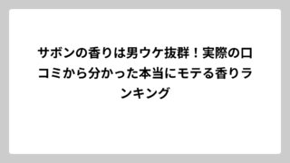 サボンの香りは男ウケ抜群！実際の口コミから分かった本当にモテる香りランキング