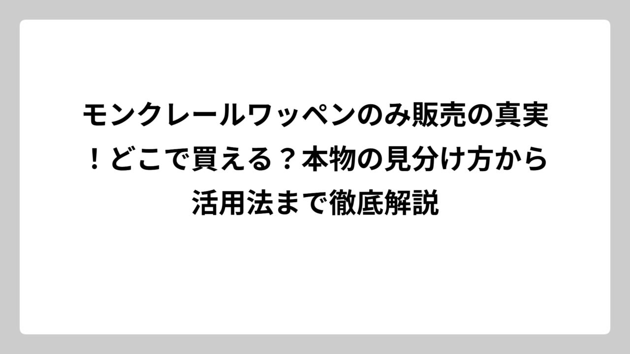 モンクレールワッペンのみ販売の真実！どこで買える？本物の見分け方から活用法まで徹底解説