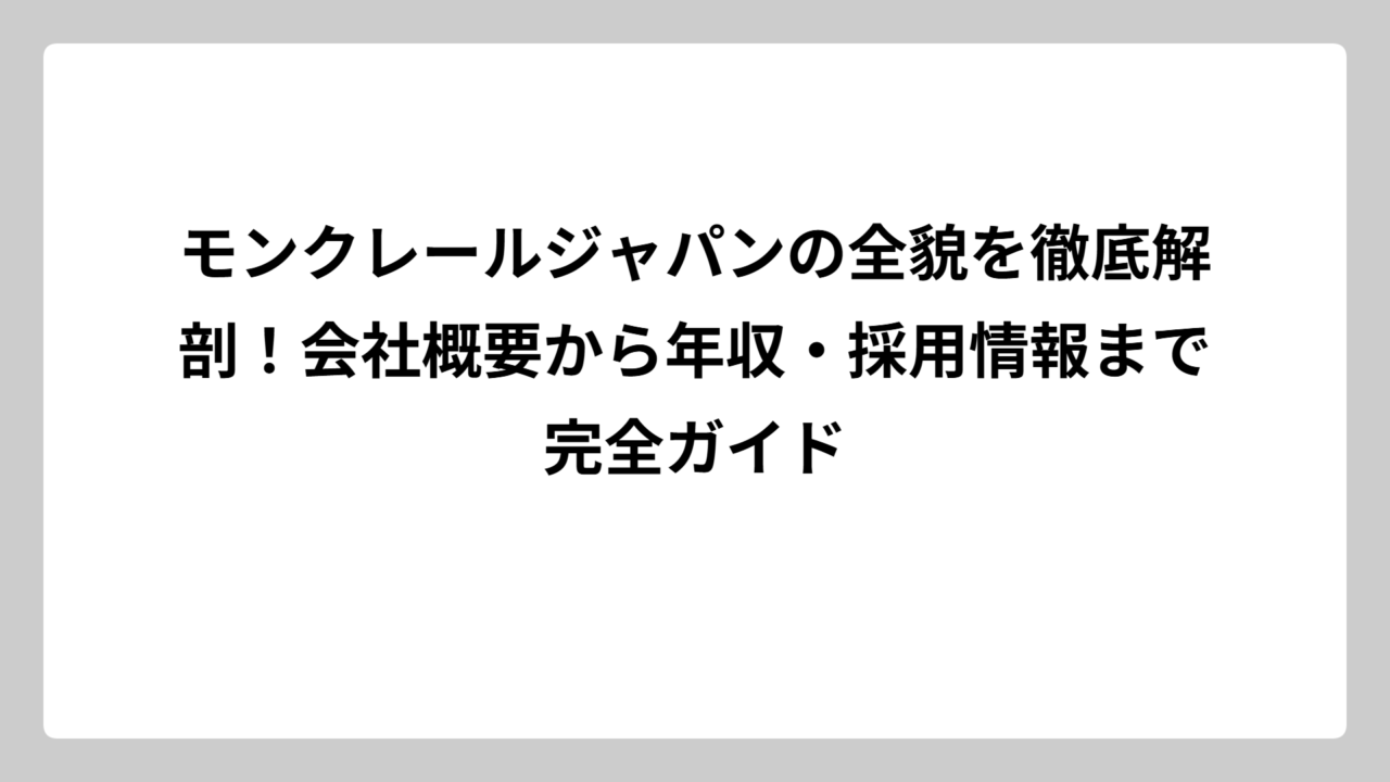 モンクレールジャパンの全貌を徹底解剖！会社概要から年収・採用情報まで完全ガイド