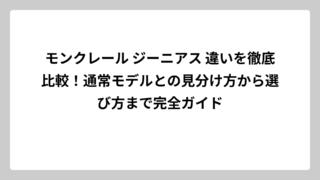 モンクレール ジーニアス 違いを徹底比較！通常モデルとの見分け方から選び方まで完全ガイド
