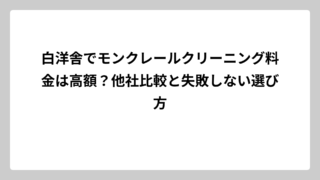 白洋舎でモンクレールクリーニング料金は高額？他社比較と失敗しない選び方