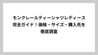 モンクレールティーシャツレディース完全ガイド！価格・サイズ・購入先を徹底調査