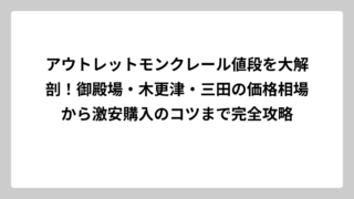 アウトレットモンクレール値段を大解剖！御殿場・木更津・三田の価格相場から激安購入のコツまで完全攻略
