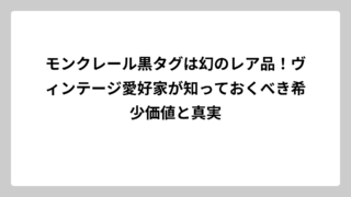 モンクレール黒タグは幻のレア品！ヴィンテージ愛好家が知っておくべき希少価値と真実
