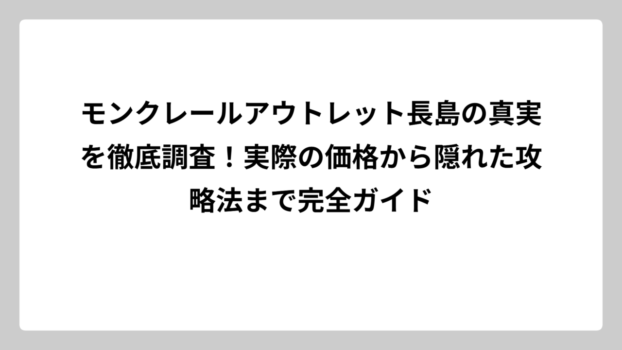モンクレールアウトレット長島の真実を徹底調査！実際の価格から隠れた攻略法まで完全ガイド