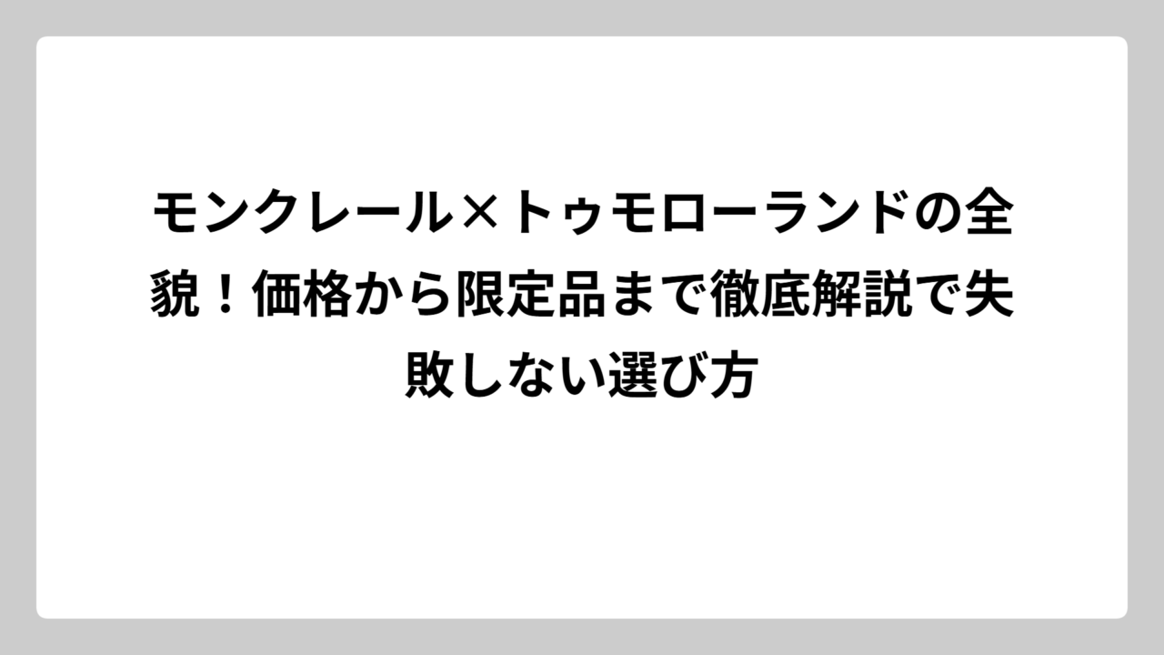 モンクレール×トゥモローランドの全貌！価格から限定品まで徹底解説で失敗しない選び方