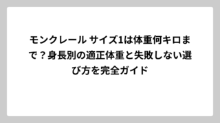 モンクレール サイズ1は体重何キロまで？身長別の適正体重と失敗しない選び方を完全ガイド