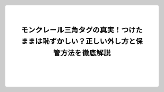 モンクレール三角タグの真実！つけたままは恥ずかしい？正しい外し方と保管方法を徹底解説