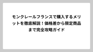 モンクレールフランスで購入するメリットを徹底解説！価格差から限定商品まで完全攻略ガイド
