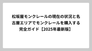 松坂屋モンクレールの現在の状況と名古屋エリアでモンクレールを購入する完全ガイド【2025年最新版】