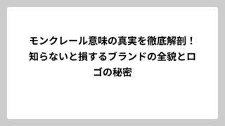 モンクレール意味の真実を徹底解剖！知らないと損するブランドの全貌とロゴの秘密