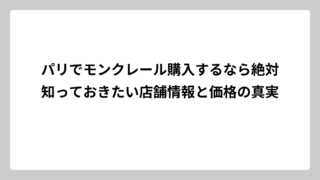パリでモンクレール購入するなら絶対知っておきたい店舗情報と価格の真実