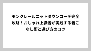 モンクレールニットダウンコーデ完全攻略！おしゃれ上級者が実践する着こなし術と選び方のコツ