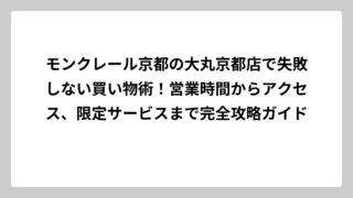 モンクレール京都の大丸京都店で失敗しない買い物術！営業時間からアクセス、限定サービスまで完全攻略ガイド