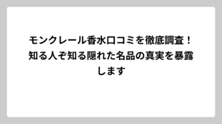 モンクレール香水口コミを徹底調査！知る人ぞ知る隠れた名品の真実を暴露します